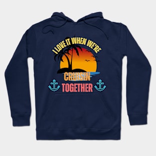 I Love It When We're Cruisin' Together Family Trip Cruise Hoodie